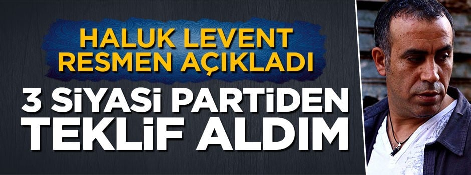 Haluk Levent resmen açıkladı: 3 partiden teklif aldım