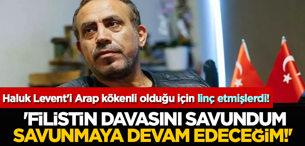 Haluk Levent'i Arap kökenli olduğu için linç etmişlerdi! 'Filistin davasını savundum, savunmaya devam edeceğim!'