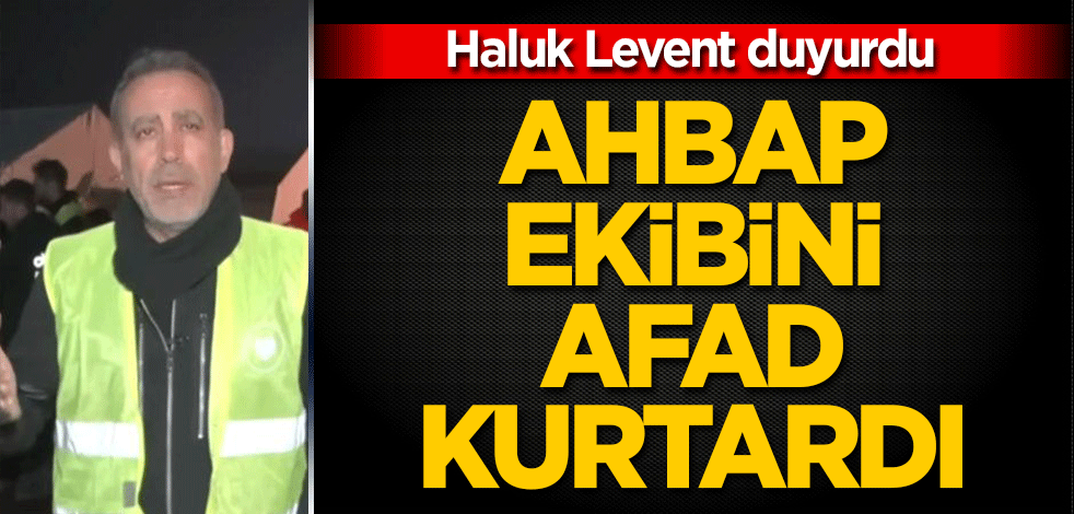 Haluk Levent’in AHBAP ekibini AFAD enkazdan kurtardı!