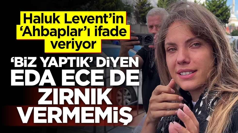 Haluk Levent’in ‘Ahbaplar’ı ifade veriyor! ‘Biz yaptık’ diyen eda ece de zırnık vermemiş