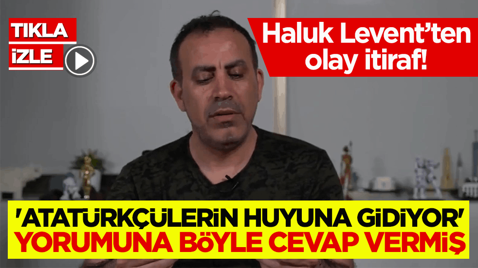 Haluk Levent’ten olay itiraf! 'Atatürkçülerin huyuna gidiyor' yorumuna böyle cevap vermiş
