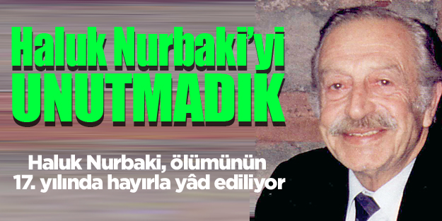 Haluk Nurbaki’yi unutmadık