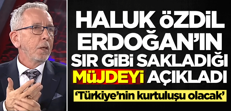 Haluk Özdil, Başkan Erdoğan'ın sır gibi sakladığı müjdeyi açıkladı! 'Türkiye'nin kurtuluşu olacak'