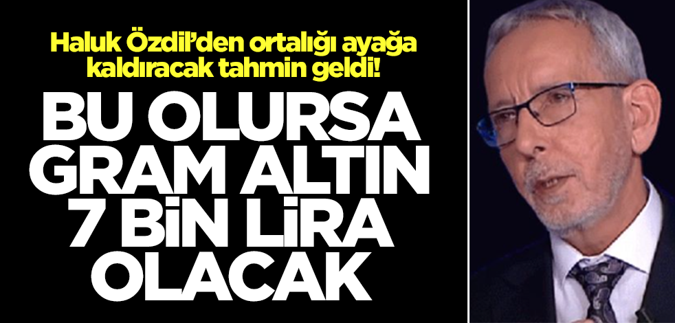 Haluk Özdil resmen çıldırdı! 'Gram altında her dediğim çıktı' dedi ve yeni tahminini yaptı: Bu olursa 7 bin lira olacak