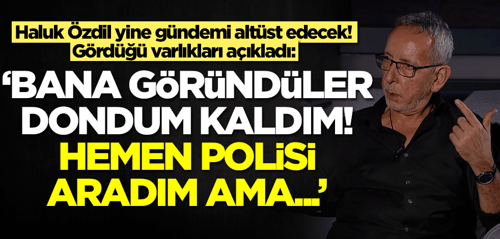 Haluk Özdil yine gündemi altüst edecek! Gördüğü varlıkları açıkladı: Bana göründüler...