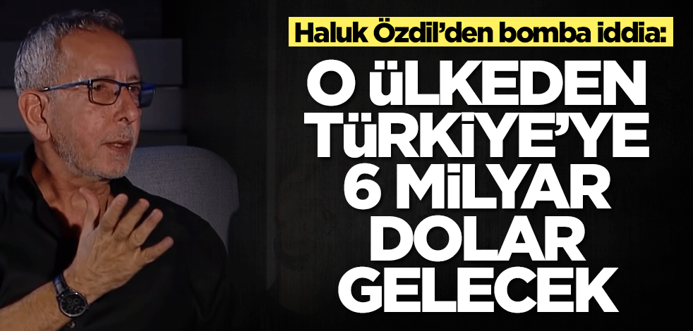 Haluk Özdil’den bomba iddia: O ülkeden Türkiye'ye 6 milyar dolar gelecek