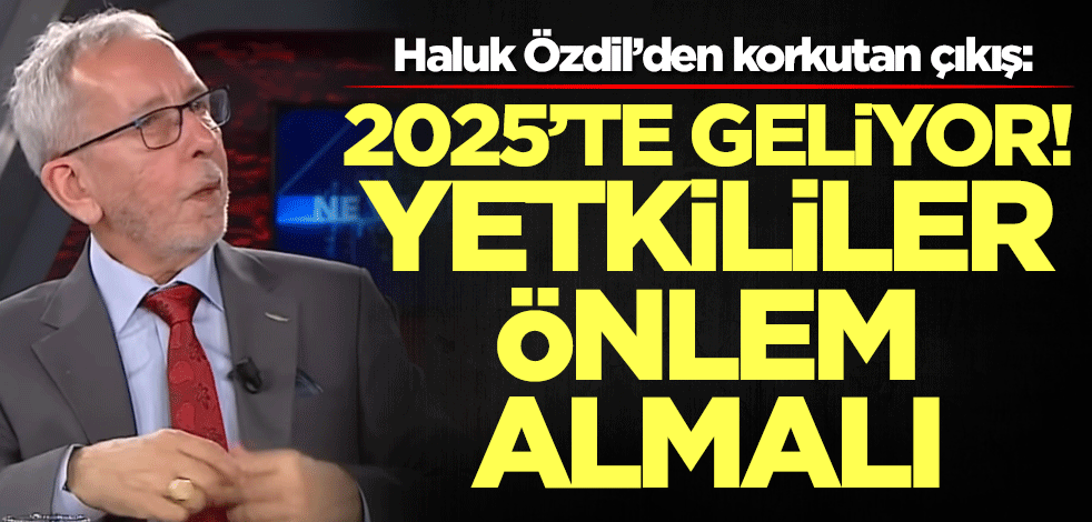 Haluk Özdil’den korkutan çıkış: 2025'te geliyor! Yetkililer önlem almalı