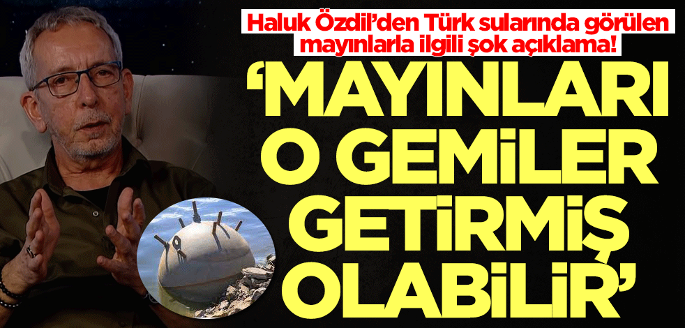 Haluk Özdil'den Türkiye'de görülen mayınlarla ilgili şok çıkış: O ülkelerin gemileri mayınları getirmiş olabilir