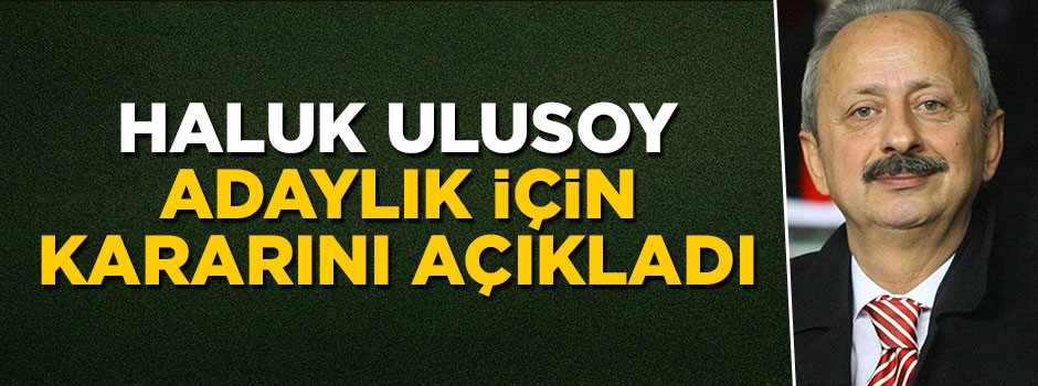 Haluk Ulusoy başkan adaylığı için kararını açıkladı
