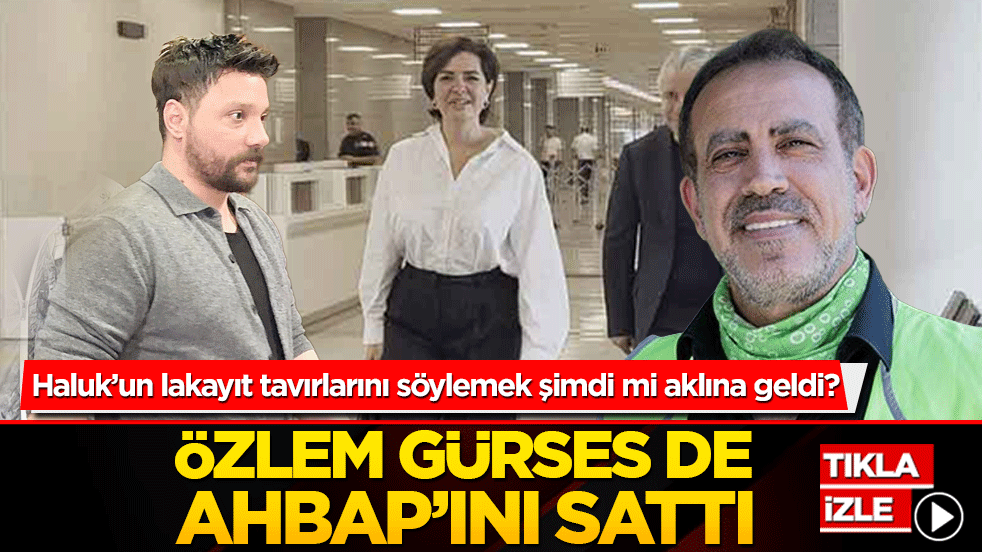 Haluk’un lakayıt tavırlarını söylemek şimdi mi aklına geldi? Özlem Gürses de Ahbap’ını sattı