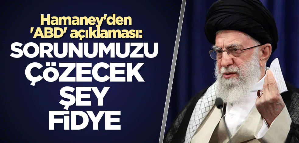 Hamaney'den 'ABD' açıklaması: Sorunumuzu çözecek şey fidye