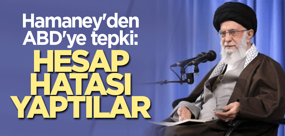 Hamaney'den ABD'ye tepki: Hesap hatası yaptılar