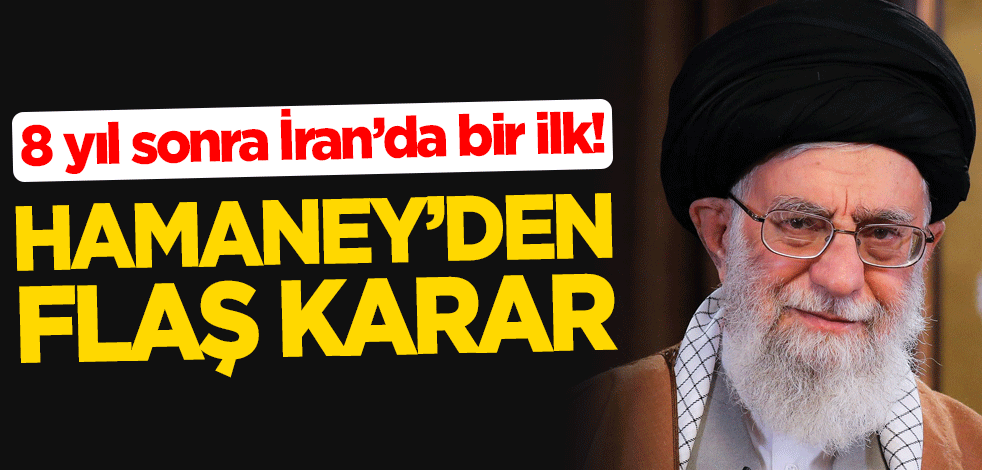 Hamaney'den flaş karar! 8 yıl sonra İran'da bir ilk