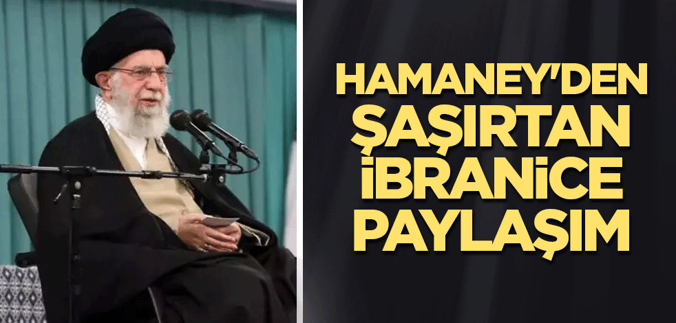 Hamaney'den şaşırtan İbranice paylaşım