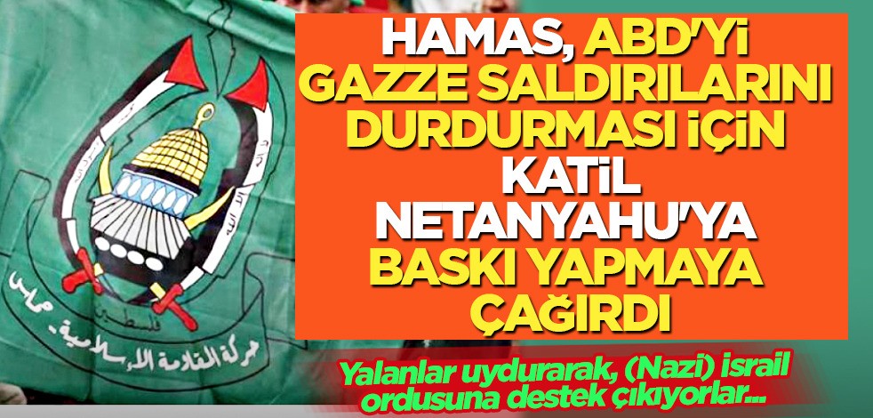 ABD'yi şaşırtan mesaj! Hamas, ABD'yi Gazze saldırılarını durdurması için Netanyahu'ya baskı yapmaya çağırdı
