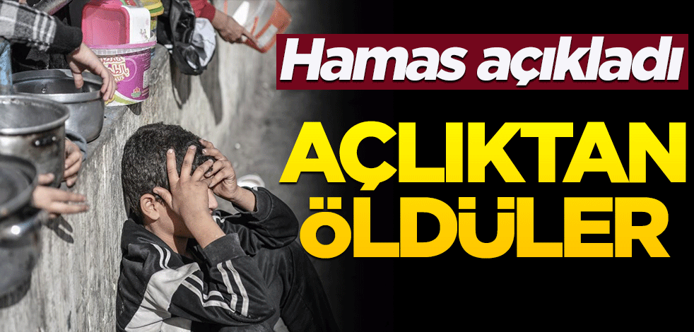 Hamas açıkladı: Açlıktan öldüler