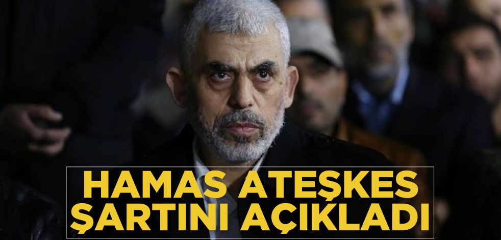 Hamas, ateşkes için şartını açıkladı