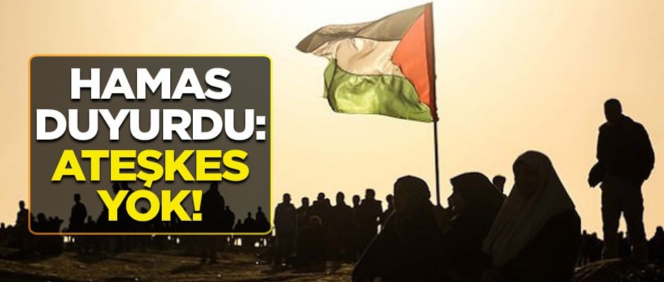 Hamas duyurdu: Ateşkes yok!