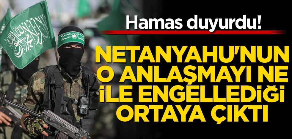 Hamas duyurdu! Netanyahu'nun o anlaşmayı ne ile engellediği ortaya çıktı