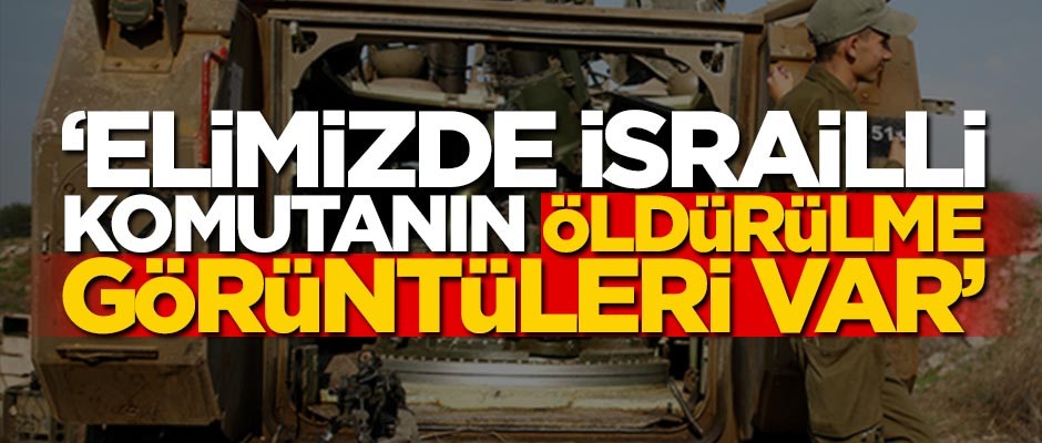 Hamas: Elimizde İsrailli komutanın öldürülme görüntüleri var