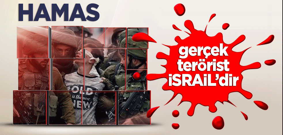 HAMAS: Gerçek terörist İsrail’dir!