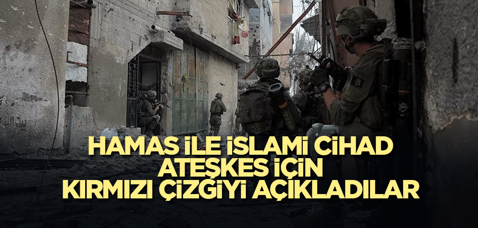 Hamas ile İslami Cihad, ateşkes için kırmızı çizgiyi açıkladılar