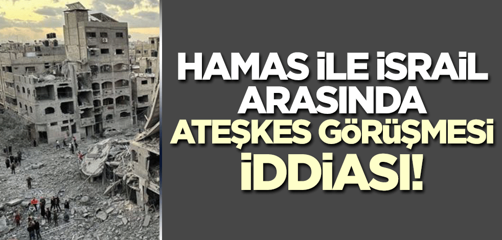 Hamas ile İsrail arasında 'ateşkes görüşmesi' iddiası!