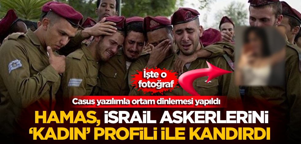 HAMAS, İsrail askerlerini ‘kadın’ profili ile kandırdı