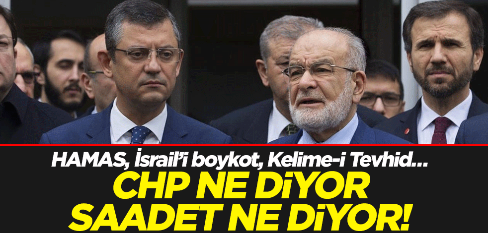 HAMAS, İsrail’i boykot, Kelime-i Tevhid… CHP ne diyor Saadet ne diyor!