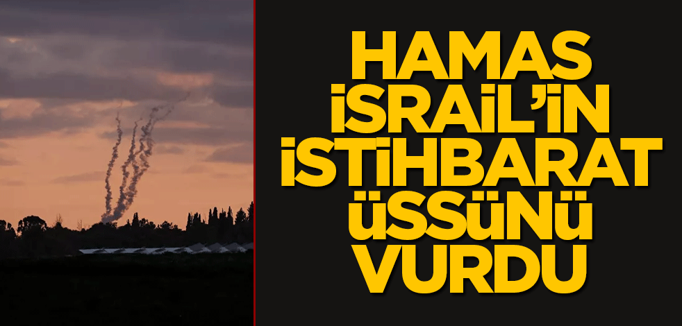 Hamas İsrail’in istihbarat üssünü vurdu
