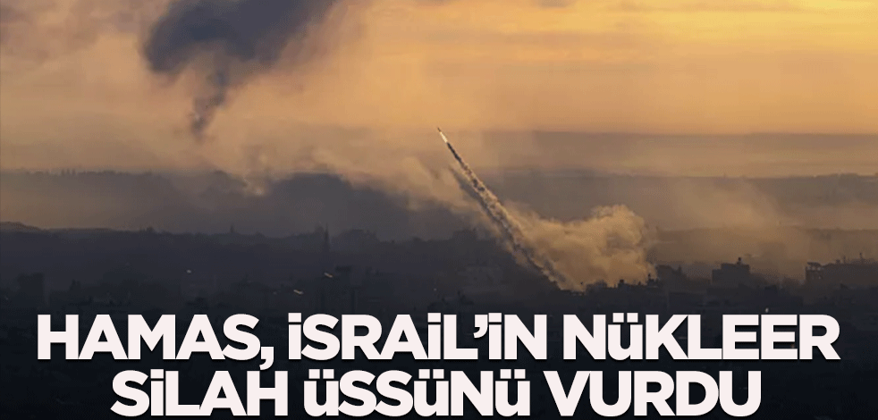 Hamas, İsrail'in nükleer silah üssünü vurdu!