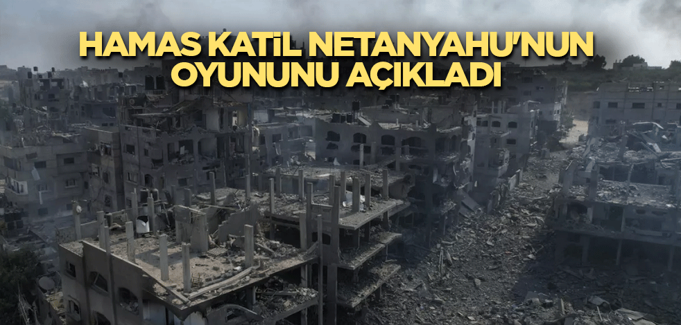Hamas katil Netanyahu'nun oyununu açıkladı