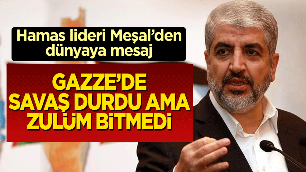 Hamas lideri Halid Meşal’den dünyaya mesaj: Gazze’de savaş durdu, ama zulüm bitmedi