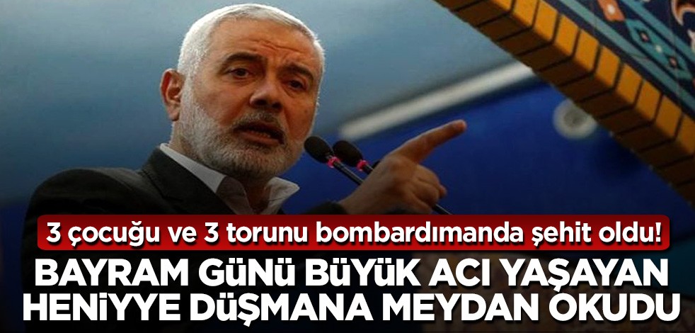 Hamas lideri Heniyye'nin 3 çocuğu ve 3 torunu şehit oldu!