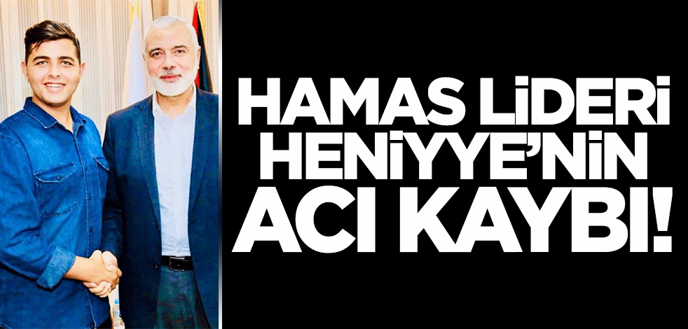 Hamas lideri Heniyye'nin acı kaybı!