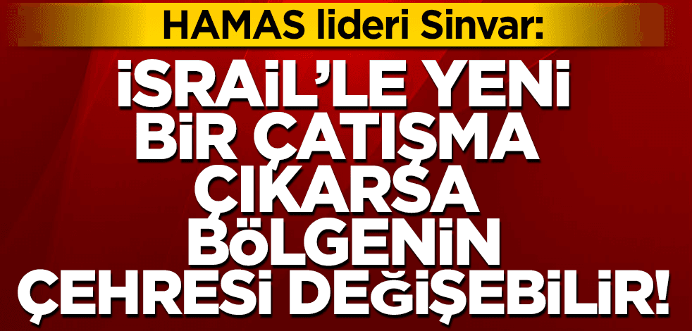 HAMAS lideri: İsrail ve Filistin arasında bir çatışma çıkarsa bölgenin çehresi değişebilir!