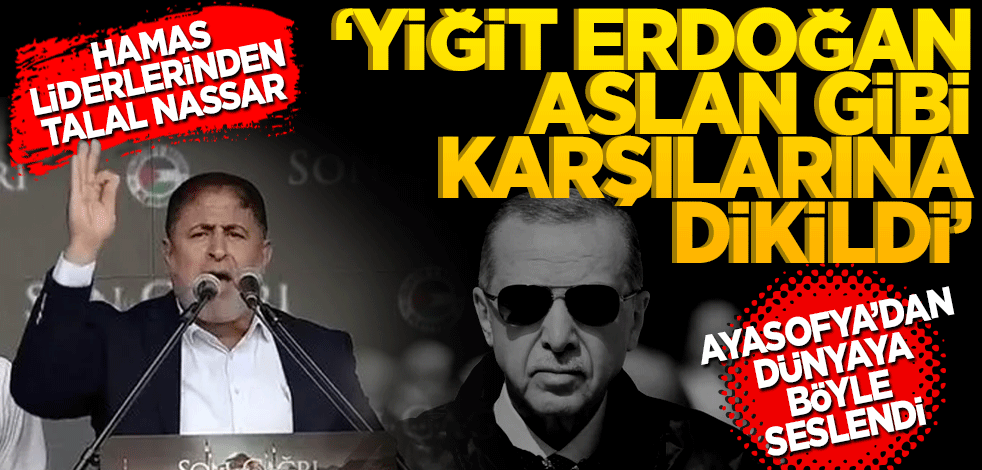 Hamas liderlerinden Talal Nassar, Ayasofya'dan dünyaya seslendi: Yiğit Erdoğan aslan gibi karşılarına dikildi