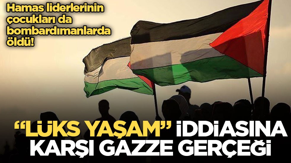 Hamas liderlerinin çocukları da bombardımanlarda öldü! "Lüks yaşam" iddiasına karşı Gazze gerçeği
