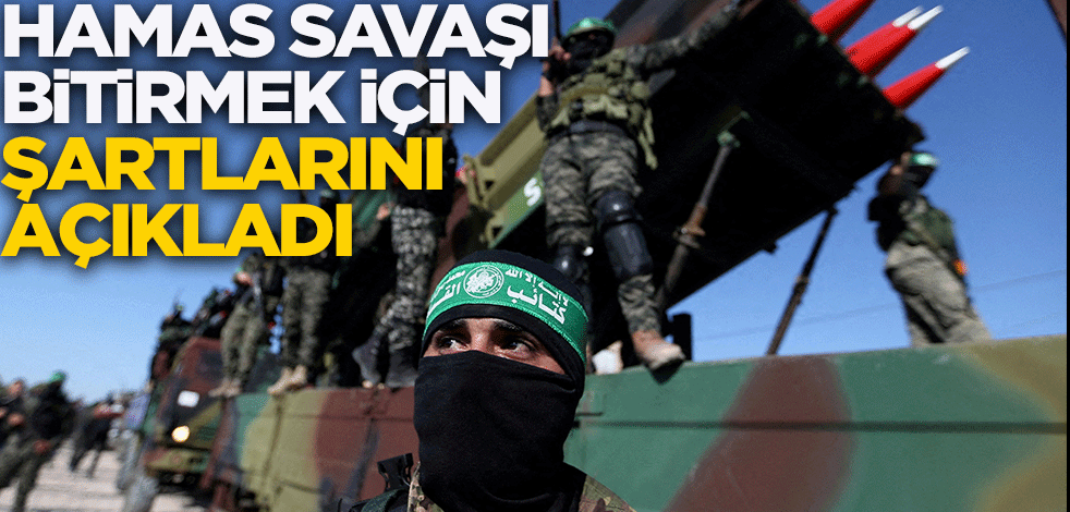 Hamas savaşı bitirmek için şartlarını açıkladı