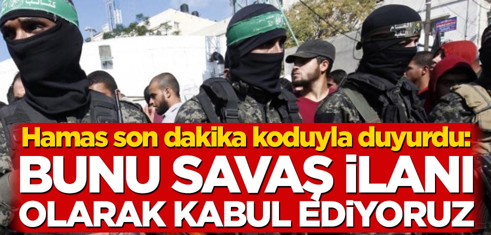 Hamas son dakika koduyla cevap verdi: Savaş ilanı olarak kabul ediyoruz