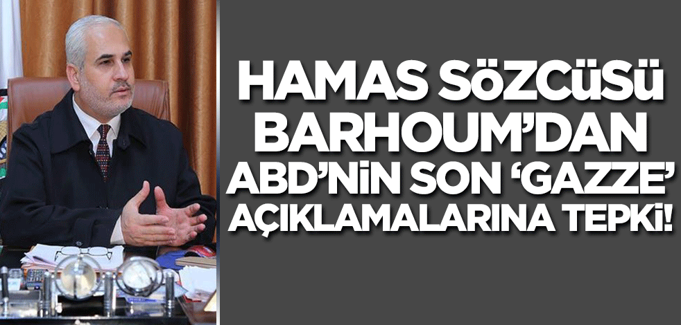 Hamas Sözcüsü Fevzi Barhoum'dan ABD'nin son açıklamalarına tepki!