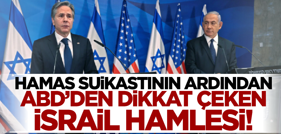 Hamas suikastı sonrası ABD'den dikkat çeken İsrail hamlesi!