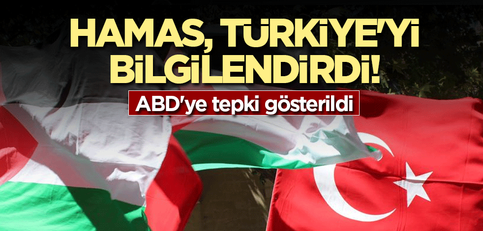Hamas, Türkiye'yi bilgilendirdi! ABD'ye tepki gösterildi