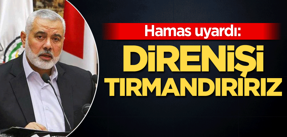 Hamas uyardı: Direnişi tırmandırırız