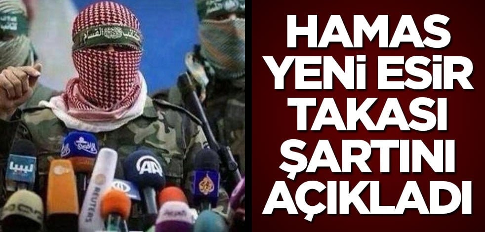 Hamas, yeni esir takası şartını açıkladı