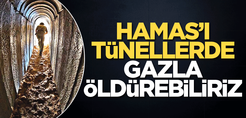 Hamas’ı tünellerde gazla öldürebiliriz