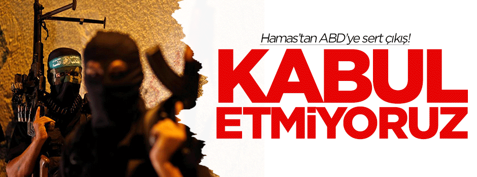 Hamas'tan ABD'ye: Kabul etmiyoruz
