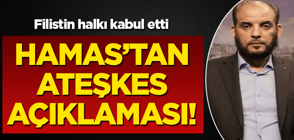 Hamas'tan ateşkes açıklaması: Filistin halkı kabul etti