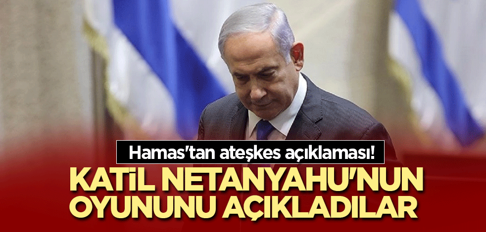 Hamas'tan ateşkes açıklaması! Katil Netanyahu'nun oyununu açıkladılar