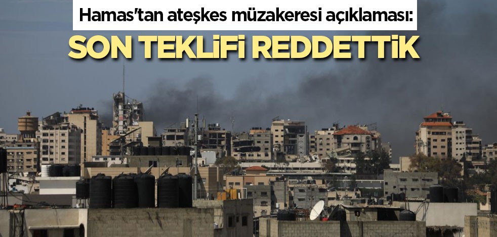 Hamas'tan ateşkes müzakeresi açıklaması: Son teklifi reddettik